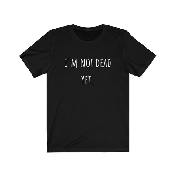 I'm Not Dead Yet | OneN8tion | Unisex Jersey Short Sleeve Tee
